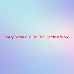 Sorry Seems To Be The Hardest Word (Complete version originally performed by Elton John)