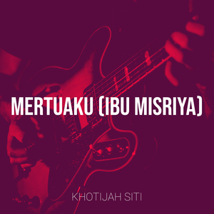 Mertuaku (Ibu Misriya)