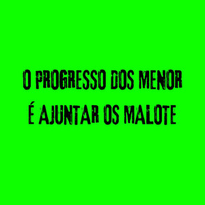 O PROGRESSO DOS MENOR É AJUNTAR OS MALOTE