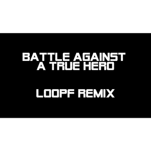 Toby Fox-Battle Against a True Hero（LoopF remix）
