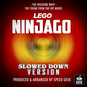 The Weekend Whip (From "Lego Ninjago") (Slowed Down)
