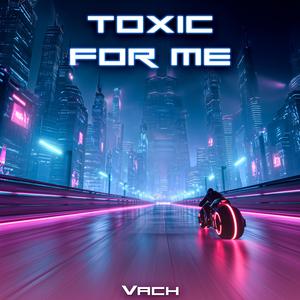 Toxic For Me