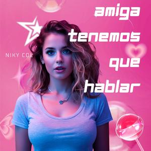Amiga Tenemos Que Hablar