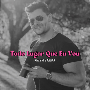 Todo Lugar Que Eu Vou