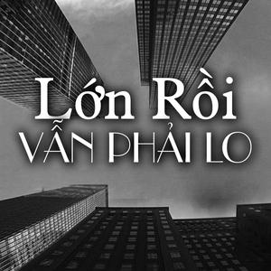 Lớn Rồi Vẫn Phải Lo