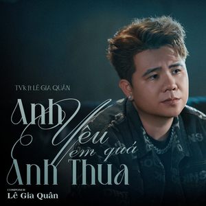 Anh Yêu Em Quá Anh Thua (feat. Lê Gia Quân)