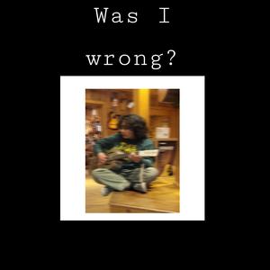 Was I Wrong?