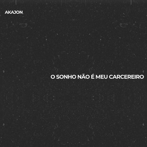 O Sonho Não É Meu Carcereiro