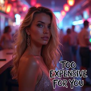 Too Expensive For You