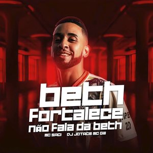 Beth Fortalece Não Fala da Beth (feat. Mc Gw & MC Saci)