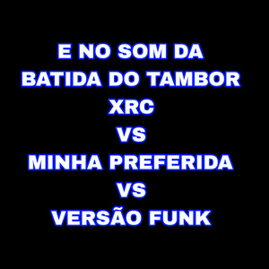 E no Som da Batida do Tambor XRC Vs Minha Preferida Vs Versão Funk