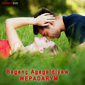Wepadarym - Begenç Agageldiyew
