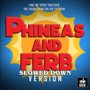 Time We Spent Together (From "Phineas and Ferb") (Slowed Down Version)