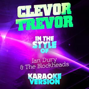 Clevor Trever (In the Style of Ian Dury & The Blockheads) [Karaoke Version]
