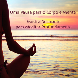 Uma Pausa para o Corpo e Mente (Musicas Relaxantes)