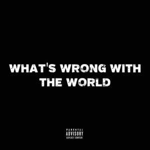 WHAT'S WRONG WITH THE WORLD