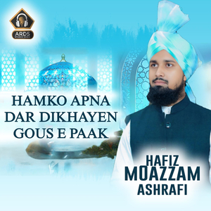 HAMKO APNA DAR DIKHAYEN GHOUS E PAAK