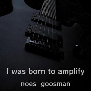 I was born to amplify