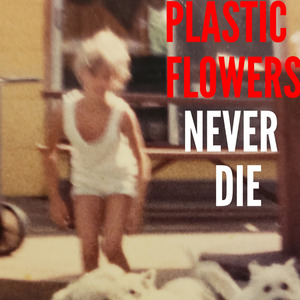 Plastic Flowers Never Die