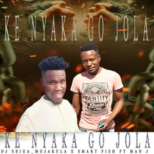 KE NYAKA GO JOLA (DJ SBIGA THE KING _MOJAKULA x SMART FISH ft MAN J)