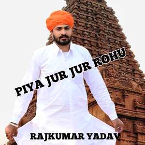 Piya Jur Jur Rohu
