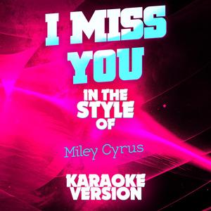 I Miss You (In the Style of Miley Cyrus) [Karaoke Version]