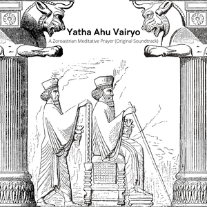 Yatha Ahu Vairyo a Zoroastrian Meditative Prayer (Original Soundtrack)