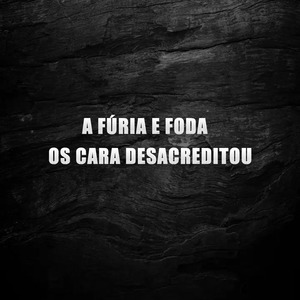 A Fúria e Foda os Cara Desacreditou