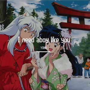 I need aboy like you