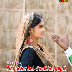 Pilo Pelar Hai Chadi Ka Payal