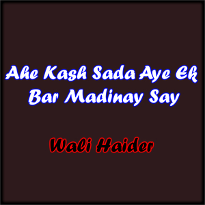 Ahe Kash Sada Aye Ek Bar Madinay Say