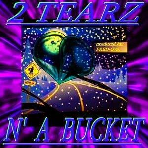 2 Tearz N' A Bucket