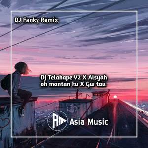 DJ Telahape V2 X Aisyah oh mantan ku X Gw tau