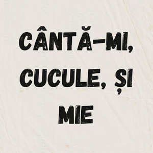 Cântă-Mi, Cucule, Și Mie