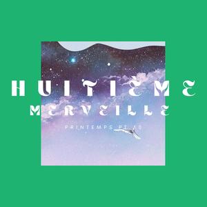 HUITIÈME MERVEILLE (Printemps Pt. 10)