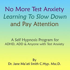 No More Test Anxiety: Learning to Slow Down & Pay Attention a Self Hypnosis Program for Adhd & Add