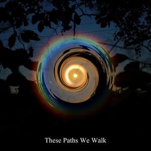 These Paths We Walk