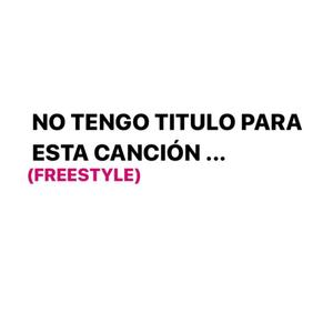 No Tengo Titulo Para Esta Cancion...(freestyle)