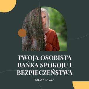 MEDYTACJA: Twoja osobista bańka spokoju i bezpieczeństwa