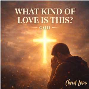 What Kind of Love Is This? God