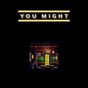 YOU MIGHT