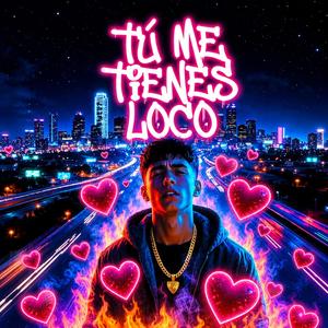 Tu me tienes loco