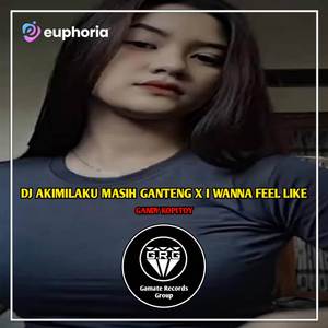DJ AKIMILAKU MASIH GANTENG X I WANNA FEEL LIKE MENGKANE