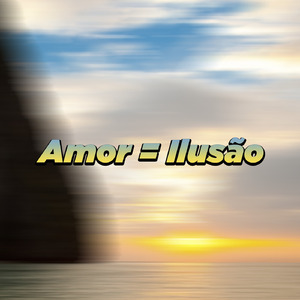 Amor = Ilusão
