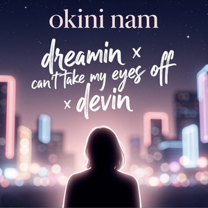 dreamin x can't take my eyes off x devin