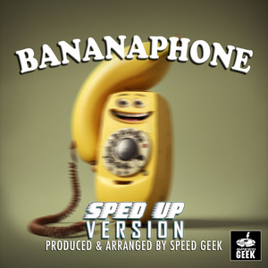 Bananaphone (Sped-Up Version)