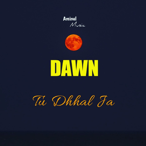 Dawn - Tu Dhhal Ja