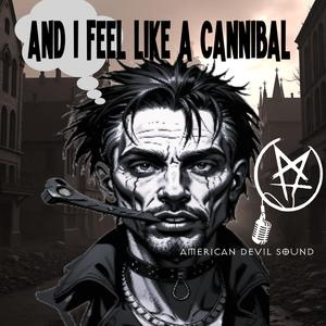 And I feel like a cannibal