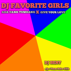 DJ FAVORITE GIRLS X ADA YANG TUMBANG X GIVE YOUR LOVE