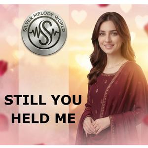 STILL YOU HELD ME